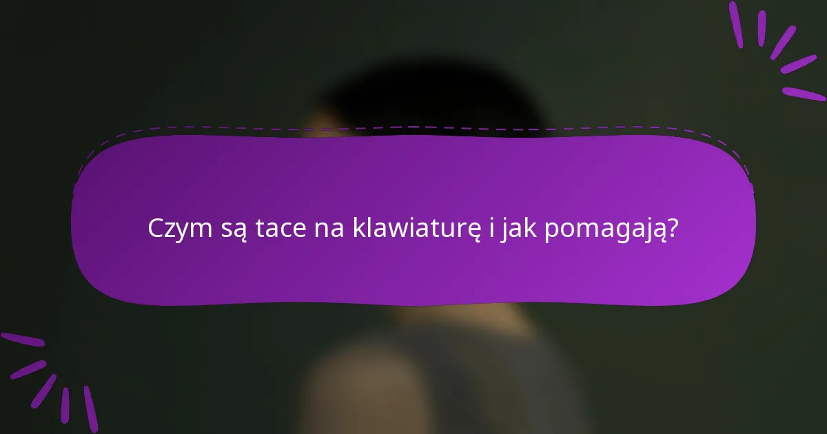 Czym są tace na klawiaturę i jak pomagają?