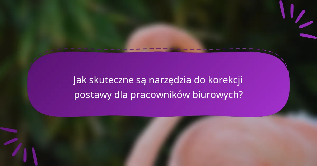 Jak skuteczne są narzędzia do korekcji postawy dla pracowników biurowych?