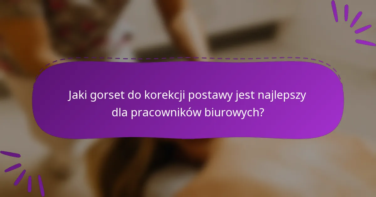 Jaki gorset do korekcji postawy jest najlepszy dla pracowników biurowych?