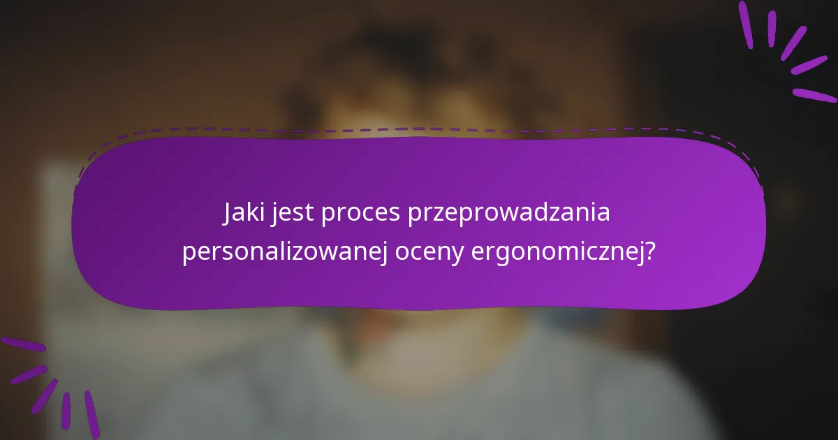 Jaki jest proces przeprowadzania personalizowanej oceny ergonomicznej?