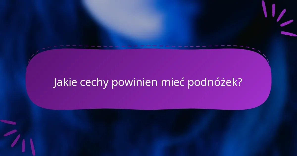 Jakie cechy powinien mieć podnóżek?