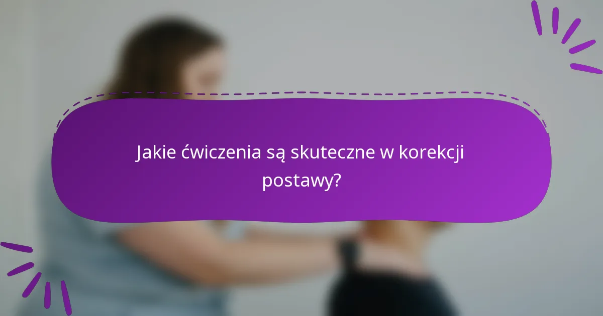 Jakie ćwiczenia są skuteczne w korekcji postawy?