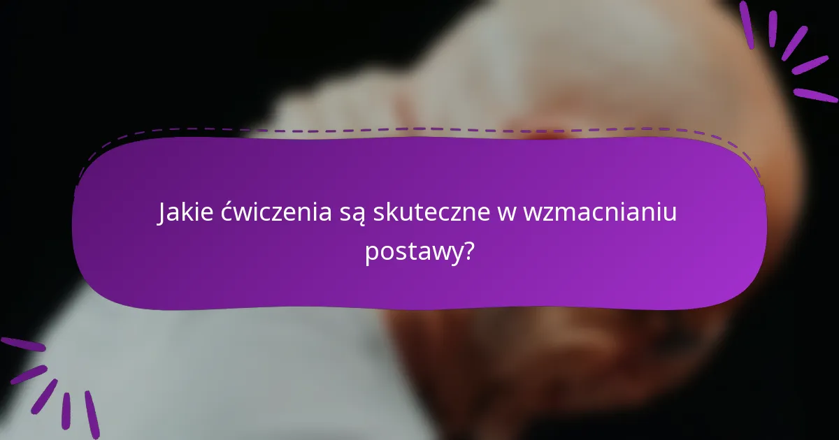 Jakie ćwiczenia są skuteczne w wzmacnianiu postawy?