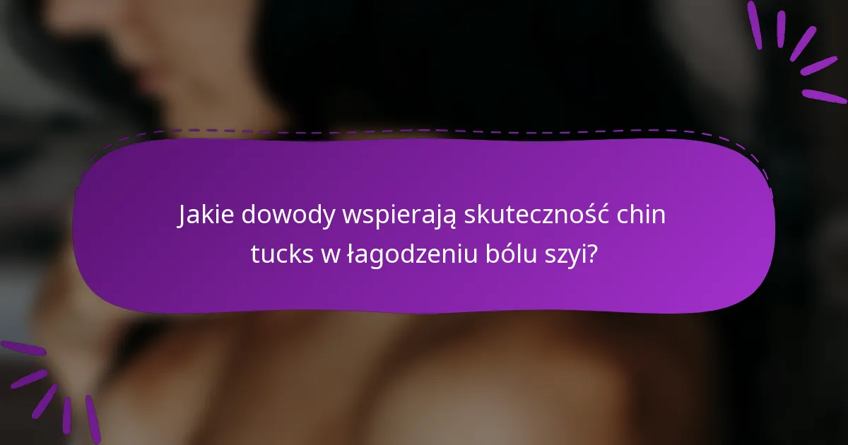 Jakie dowody wspierają skuteczność chin tucks w łagodzeniu bólu szyi?