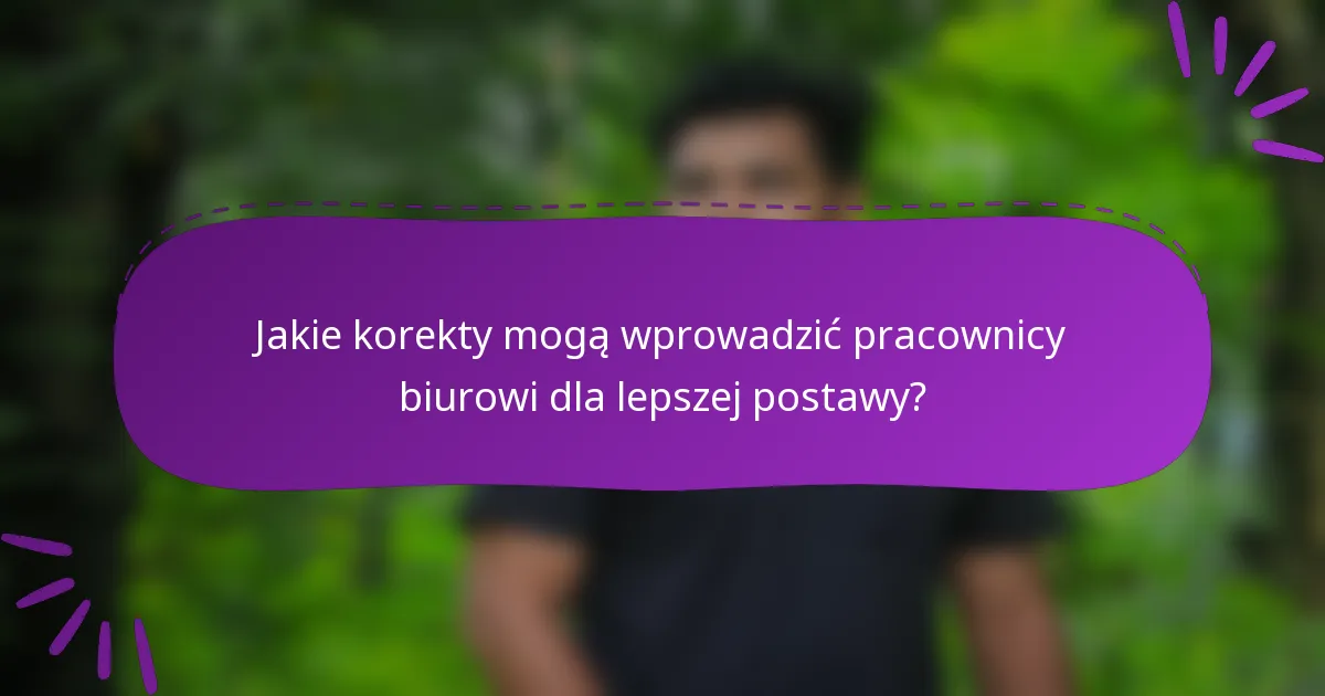 Jakie korekty mogą wprowadzić pracownicy biurowi dla lepszej postawy?