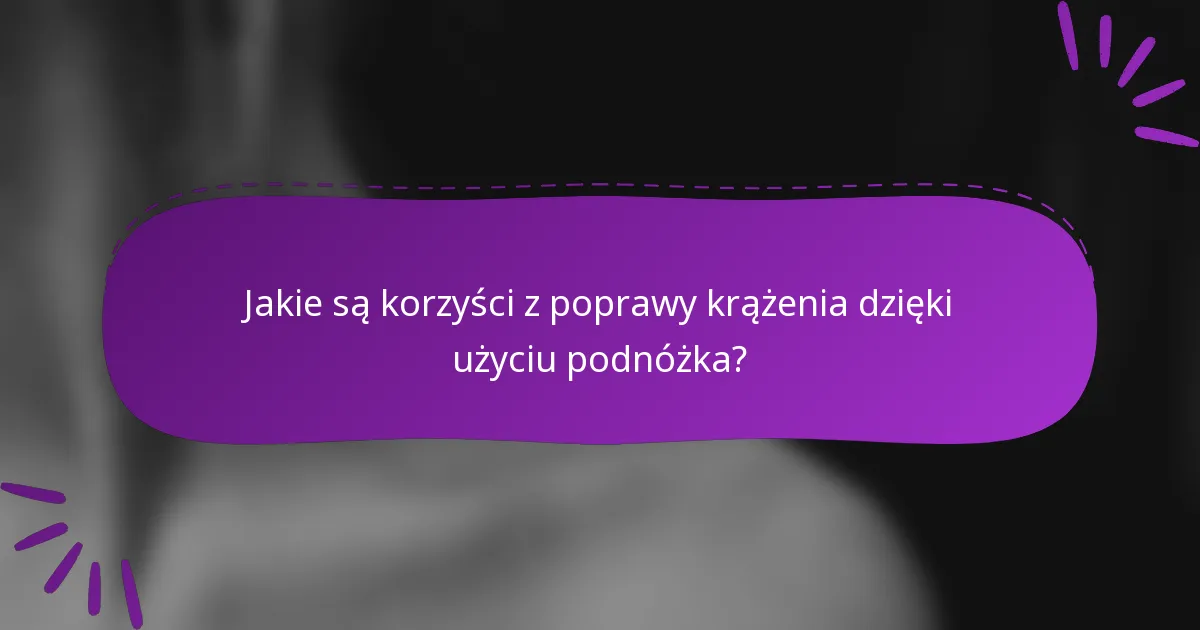 Jakie są korzyści z poprawy krążenia dzięki użyciu podnóżka?