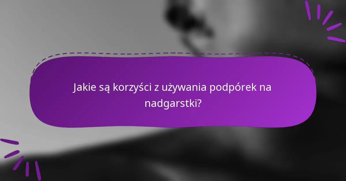Jakie są korzyści z używania podpórek na nadgarstki?