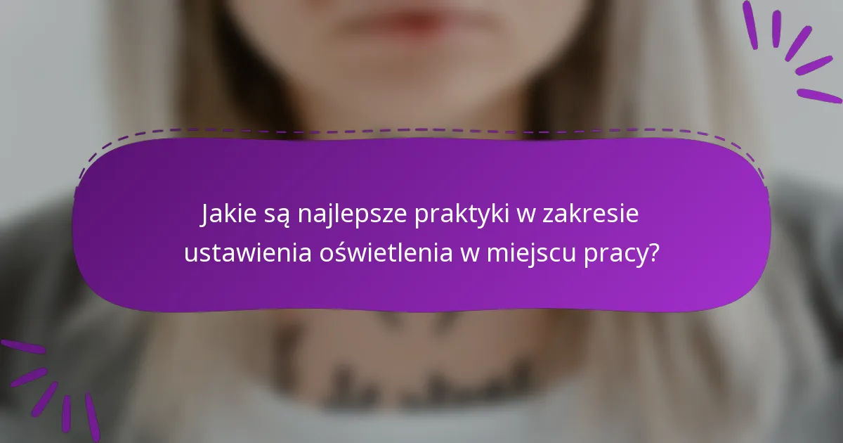 Jakie są najlepsze praktyki w zakresie ustawienia oświetlenia w miejscu pracy?
